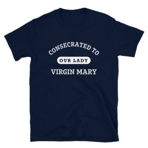 Consecrated to Our Lady Virgin Mary – Short-Sleeve Unisex T-Shirt Apparel Rosary.Team