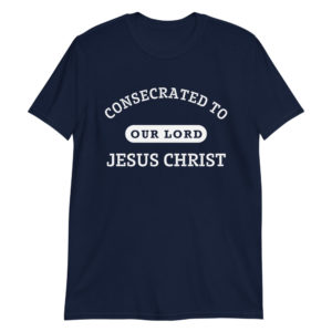 Consecrated to Our Lord Jesus Christ – Short-Sleeve Unisex T-Shirt Apparel Rosary.Team