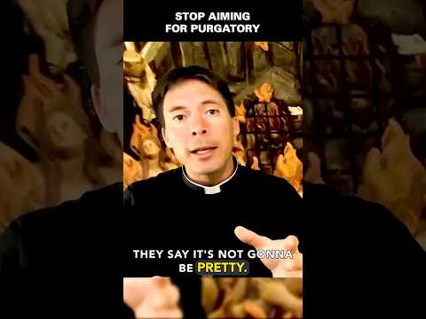 Purgatory Will Hurt, You’ll Wish You Let God Change You Now – Fr. Mark Goring